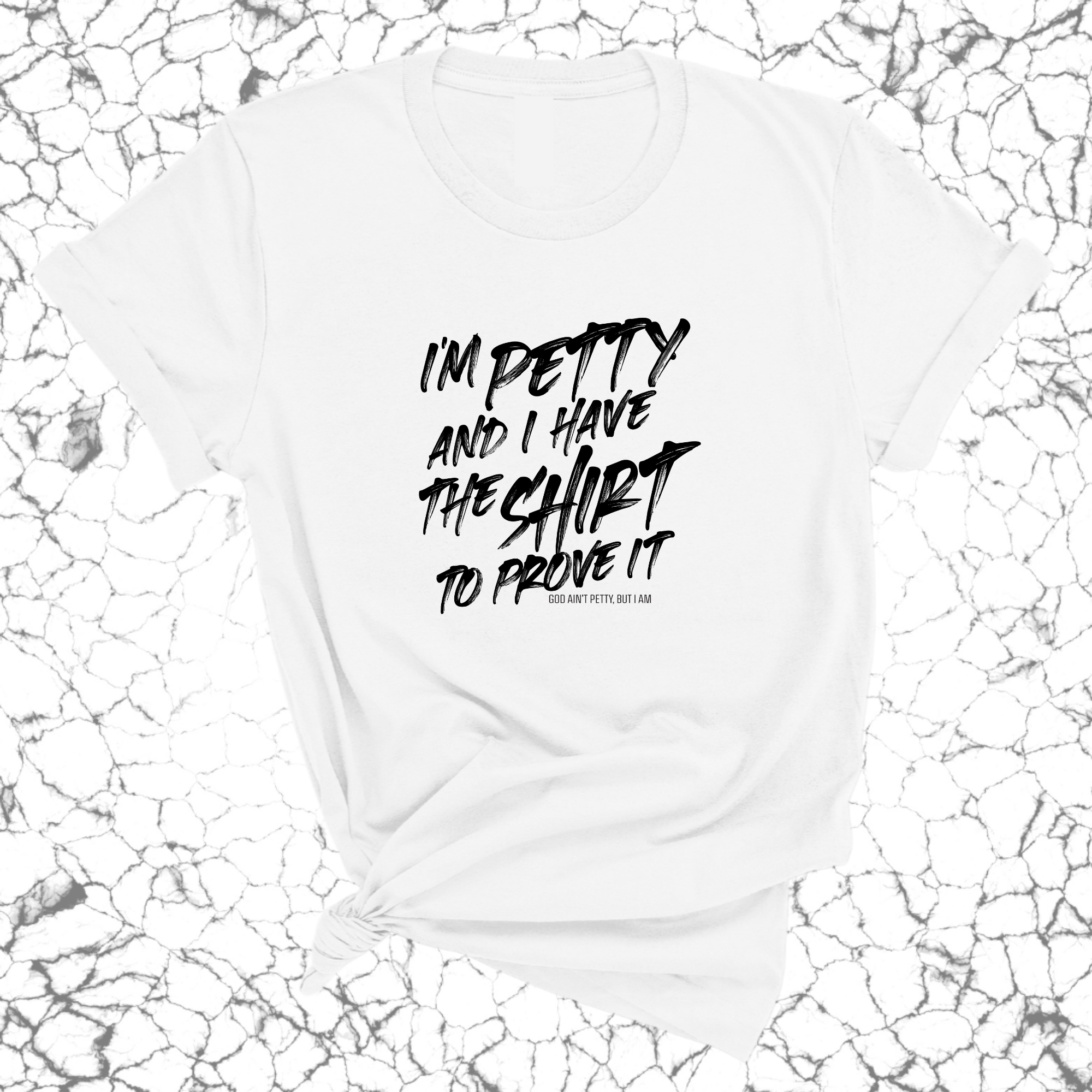 I'm Petty and I have the shirt to prove it Unisex Tee-T-Shirt-The Original God Ain't Petty But I Am