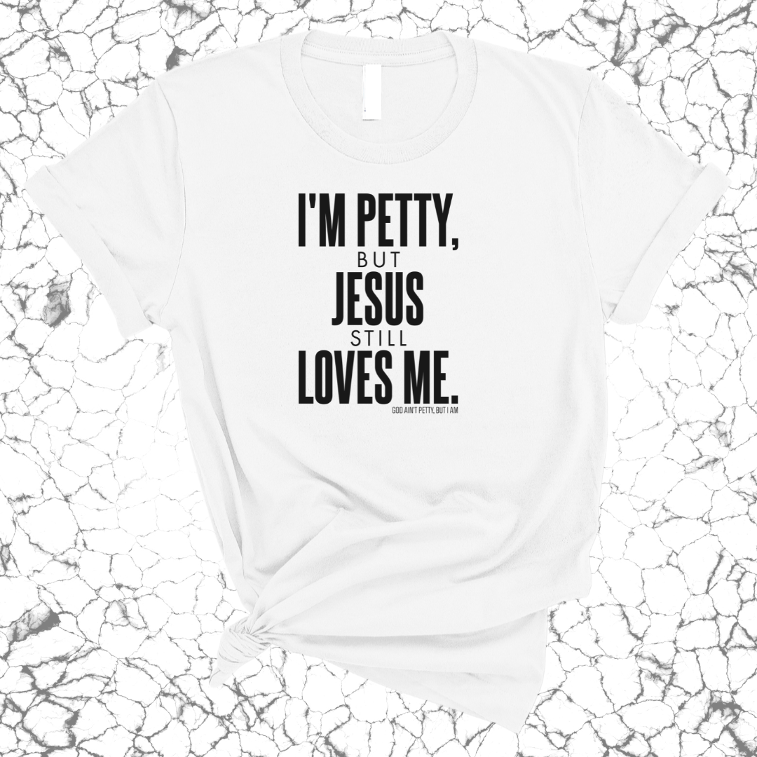 I'm Petty, but Jesus still loves me Unisex Tee-T-Shirt-The Original God Ain't Petty But I Am