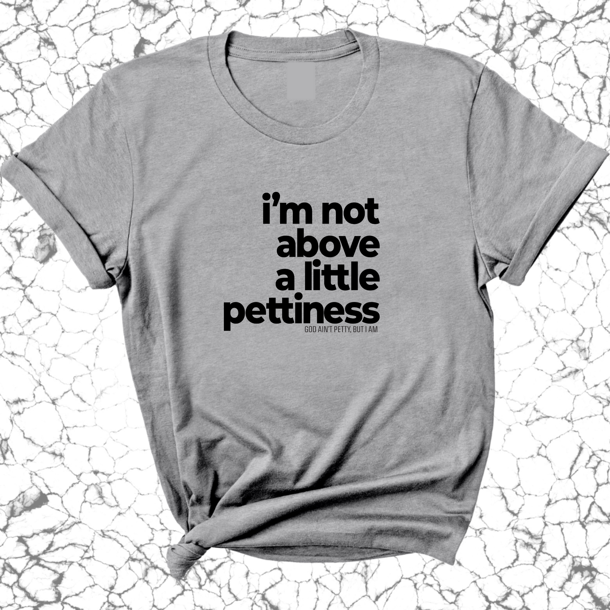 I'm not above a little pettiness Unisex tee-T-Shirt-The Original God Ain't Petty But I Am