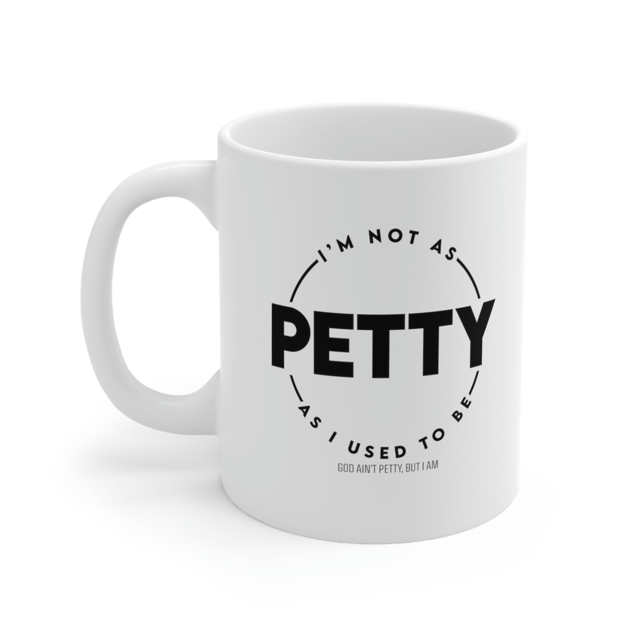 I'm not as Petty as I used to be Mug 11oz (White/Black)-Mug-The Original God Ain't Petty But I Am