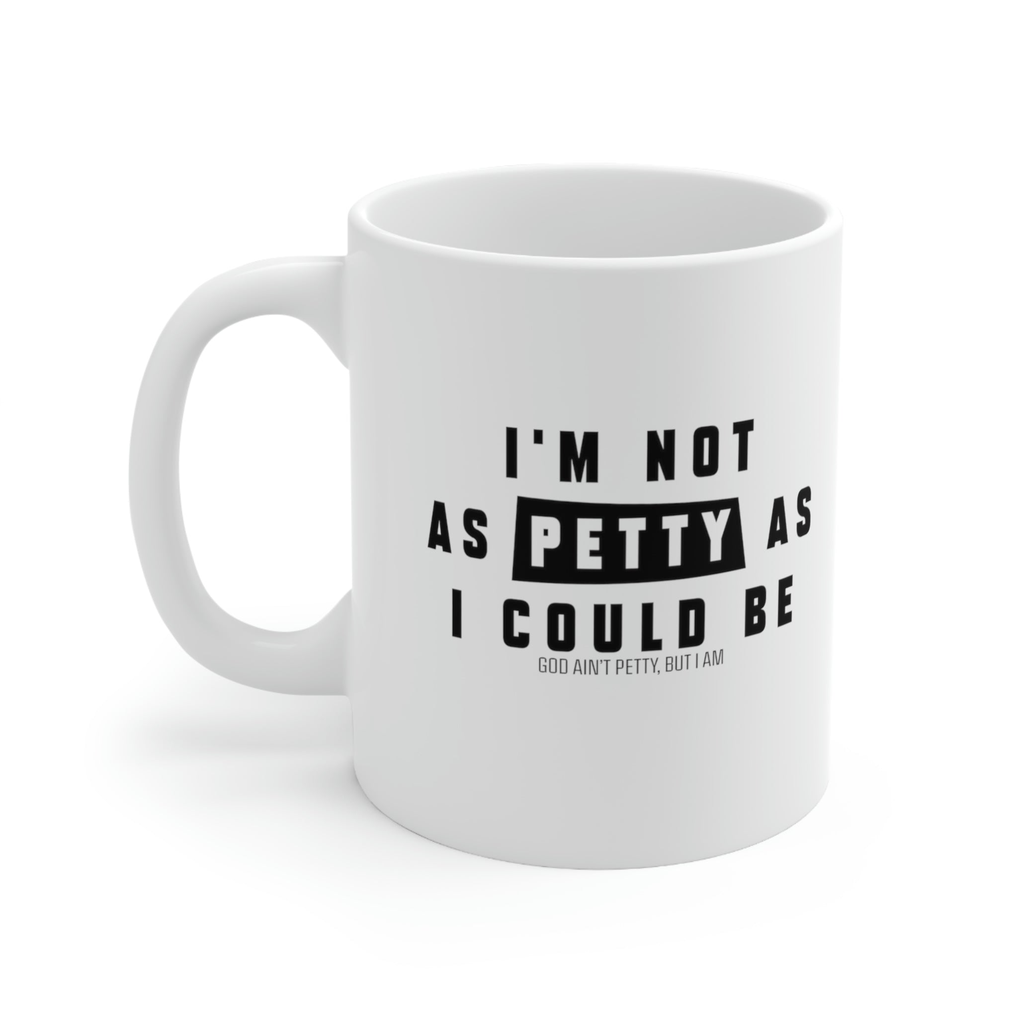 I'm not as petty as I could be Mug 11oz (White/Black)-Mug-The Original God Ain't Petty But I Am