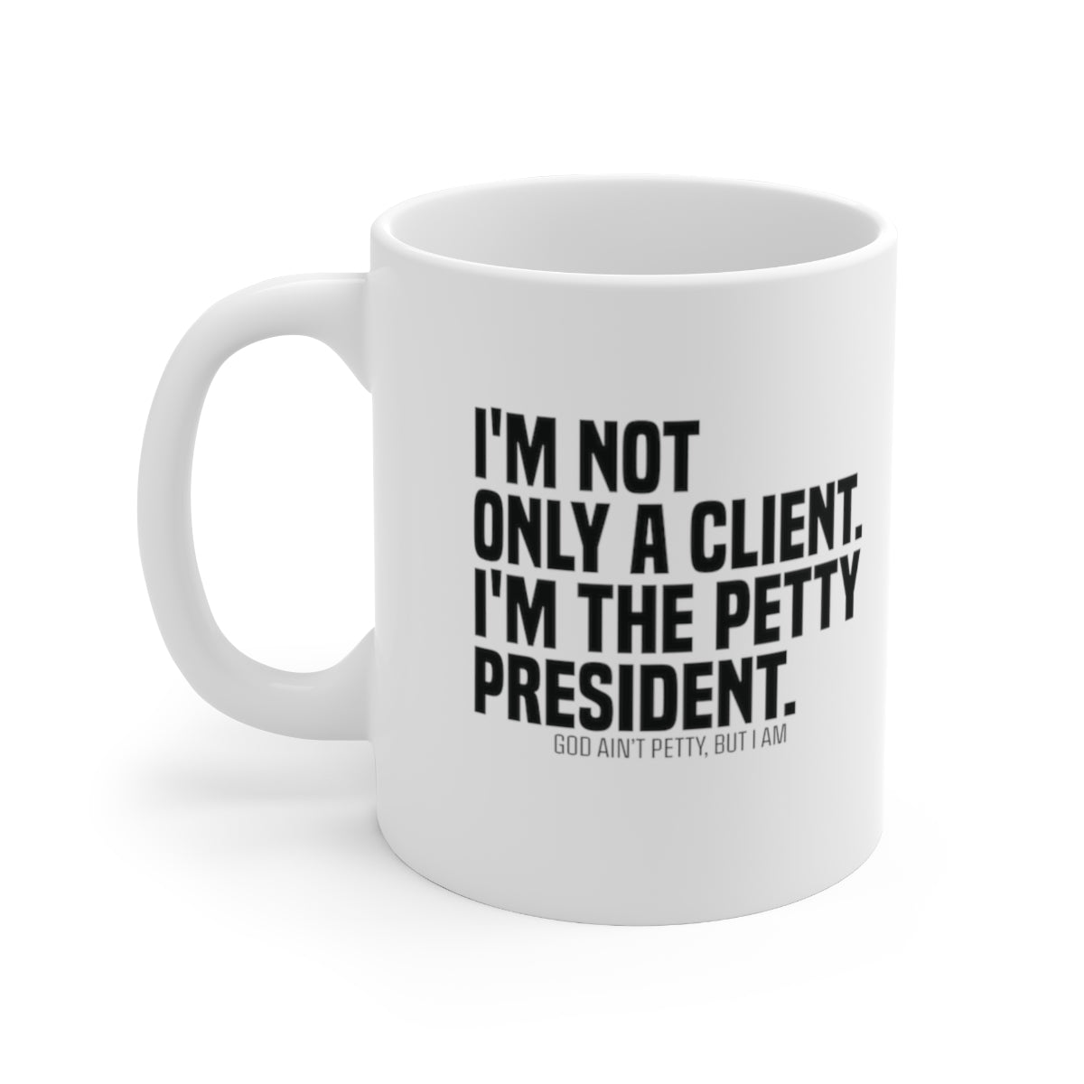 I'm not only a Client. I'm the Petty President Mug 11oz (White/Black)-Mug-The Original God Ain't Petty But I Am