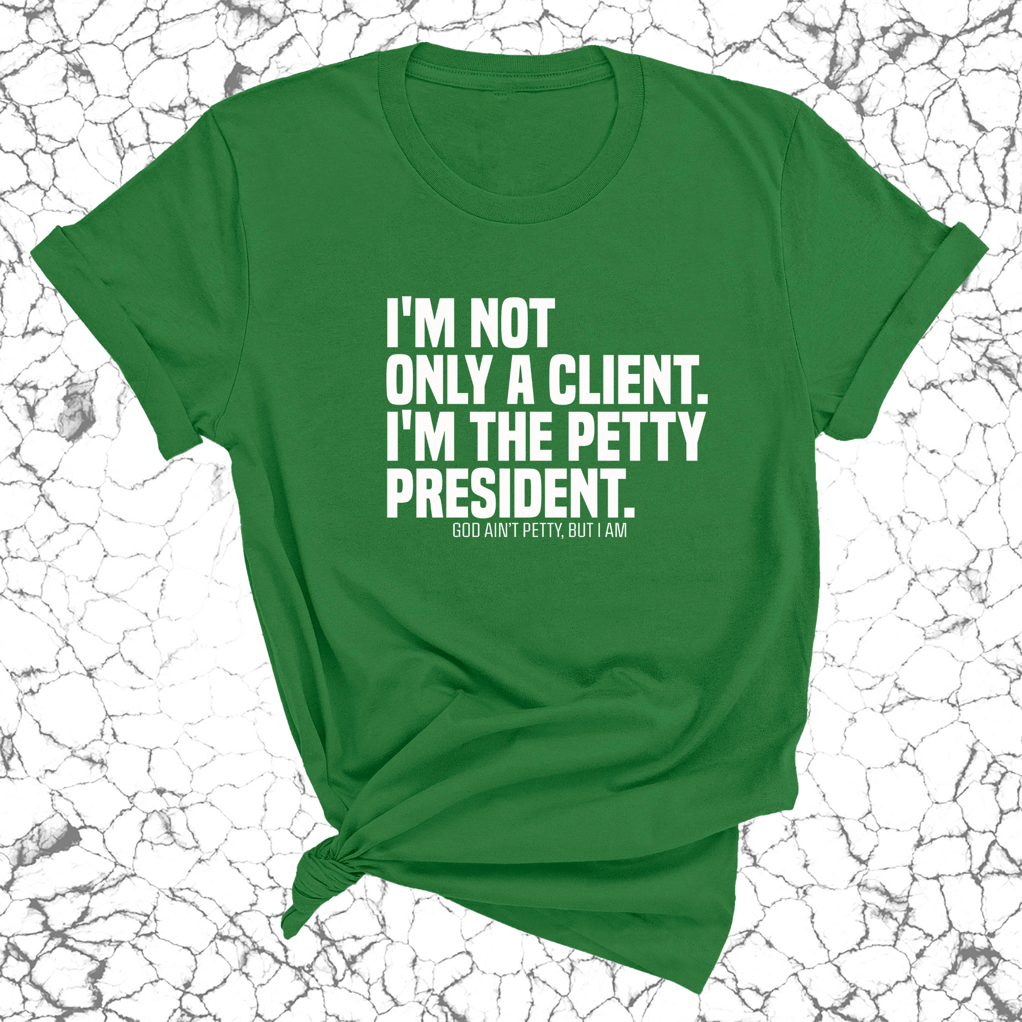 I'm not only a Client. I'm the Petty President Unisex Tee-T-Shirt-The Original God Ain't Petty But I Am