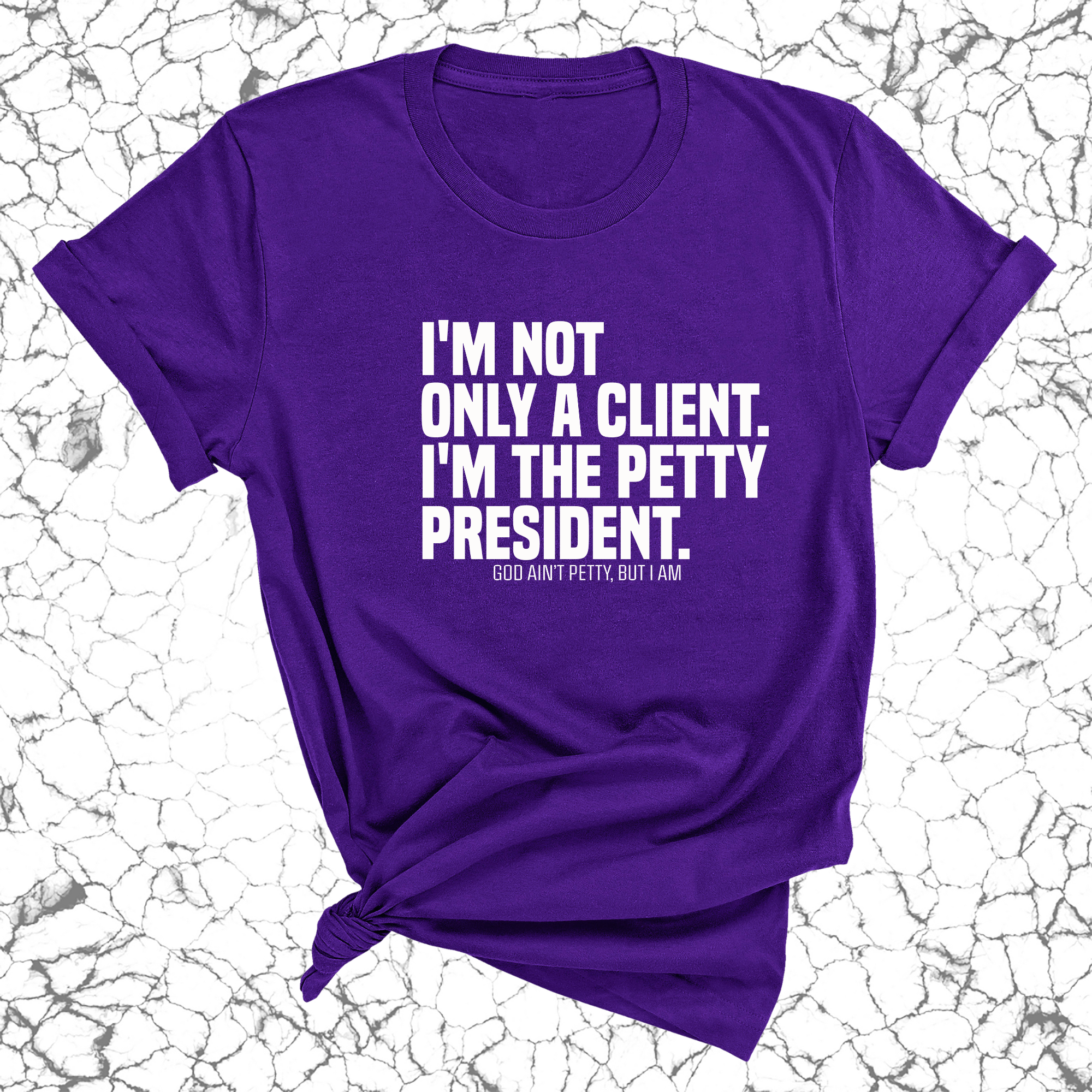 I'm not only a Client. I'm the Petty President Unisex Tee-T-Shirt-The Original God Ain't Petty But I Am