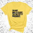 I'm not only a Client. I'm the Petty President Unisex Tee-T-Shirt-The Original God Ain't Petty But I Am