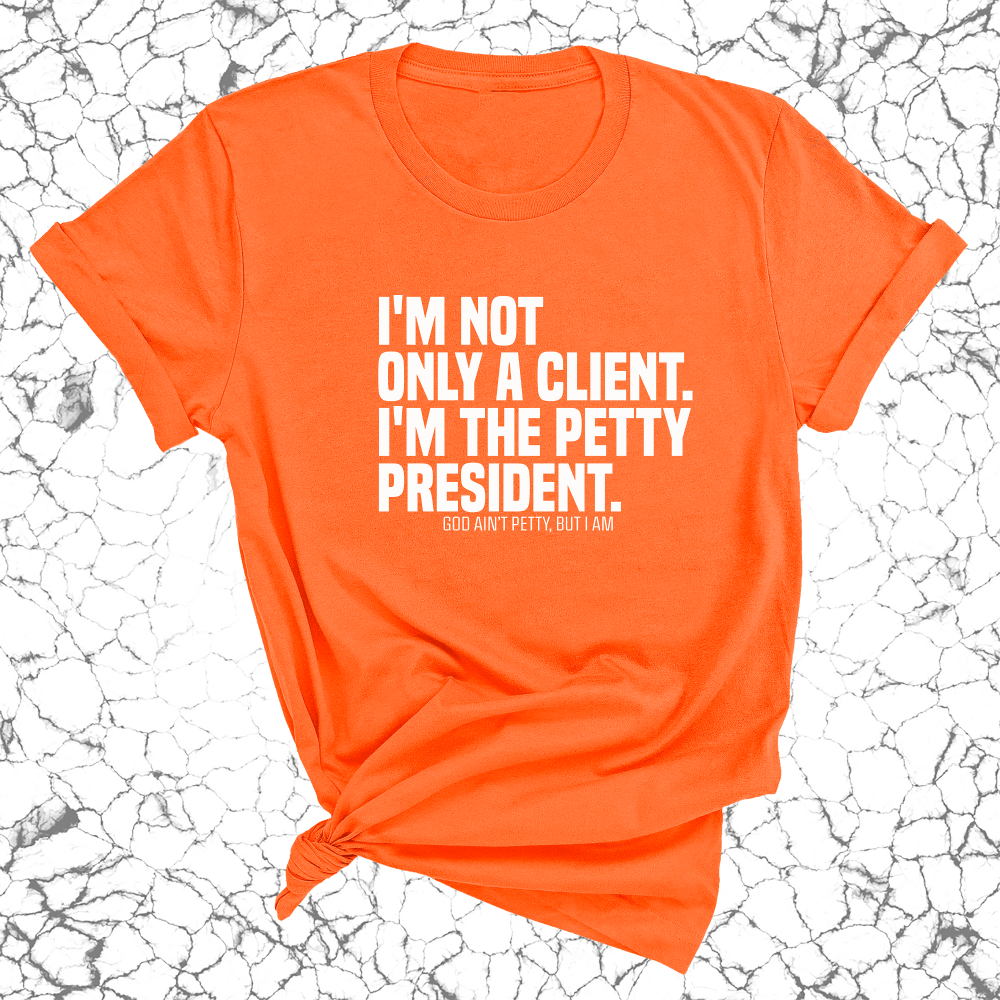 I'm not only a Client. I'm the Petty President Unisex Tee-T-Shirt-The Original God Ain't Petty But I Am