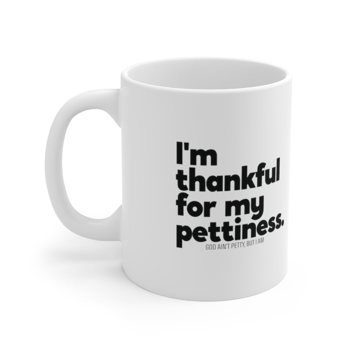 I'm thankful for my Pettiness Mug 11oz (White/Black)-Mug-The Original God Ain't Petty But I Am