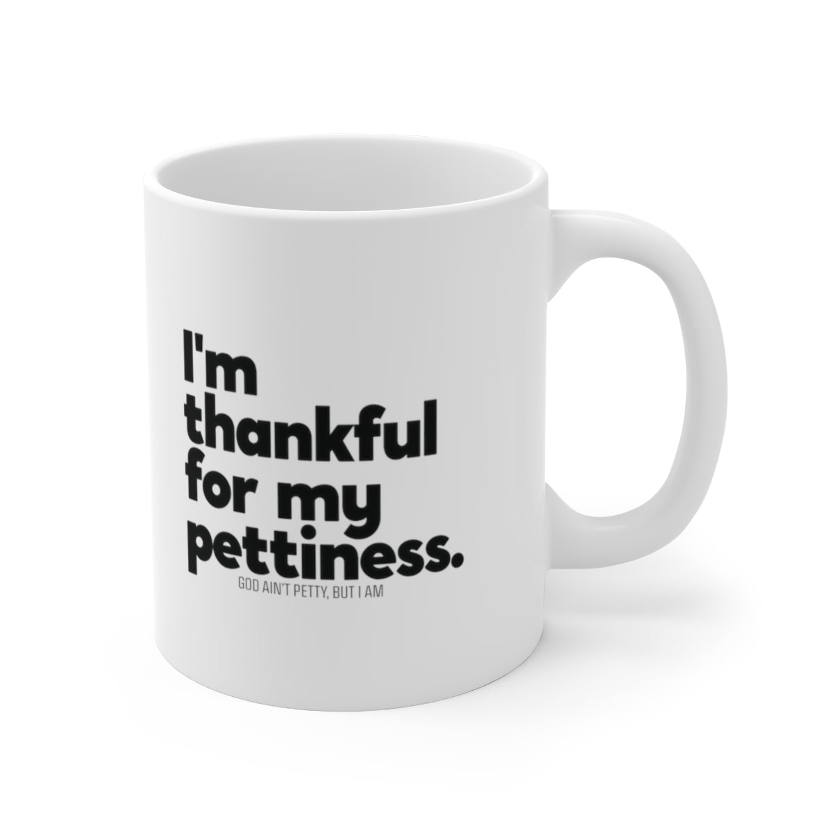 I'm thankful for my Pettiness Mug 11oz (White/Black)-Mug-The Original God Ain't Petty But I Am