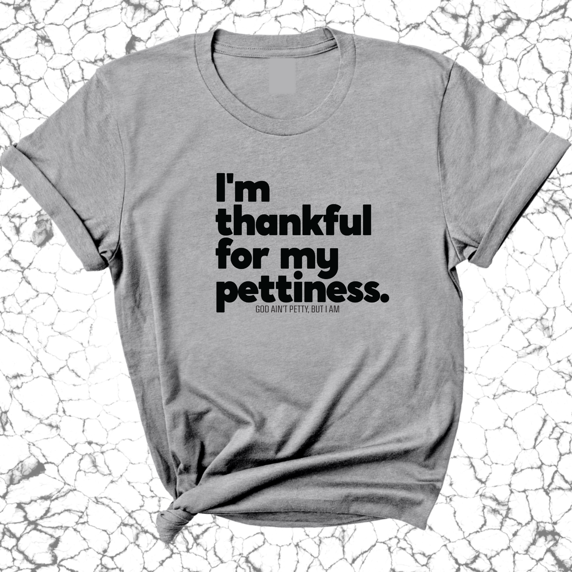I'm thankful for my Pettiness Unisex Tee-T-Shirt-The Original God Ain't Petty But I Am