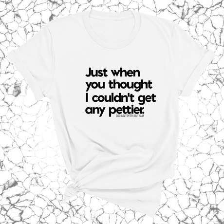 Just when you thought I couldn't get any pettier Unisex Tee-T-Shirt-The Original God Ain't Petty But I Am