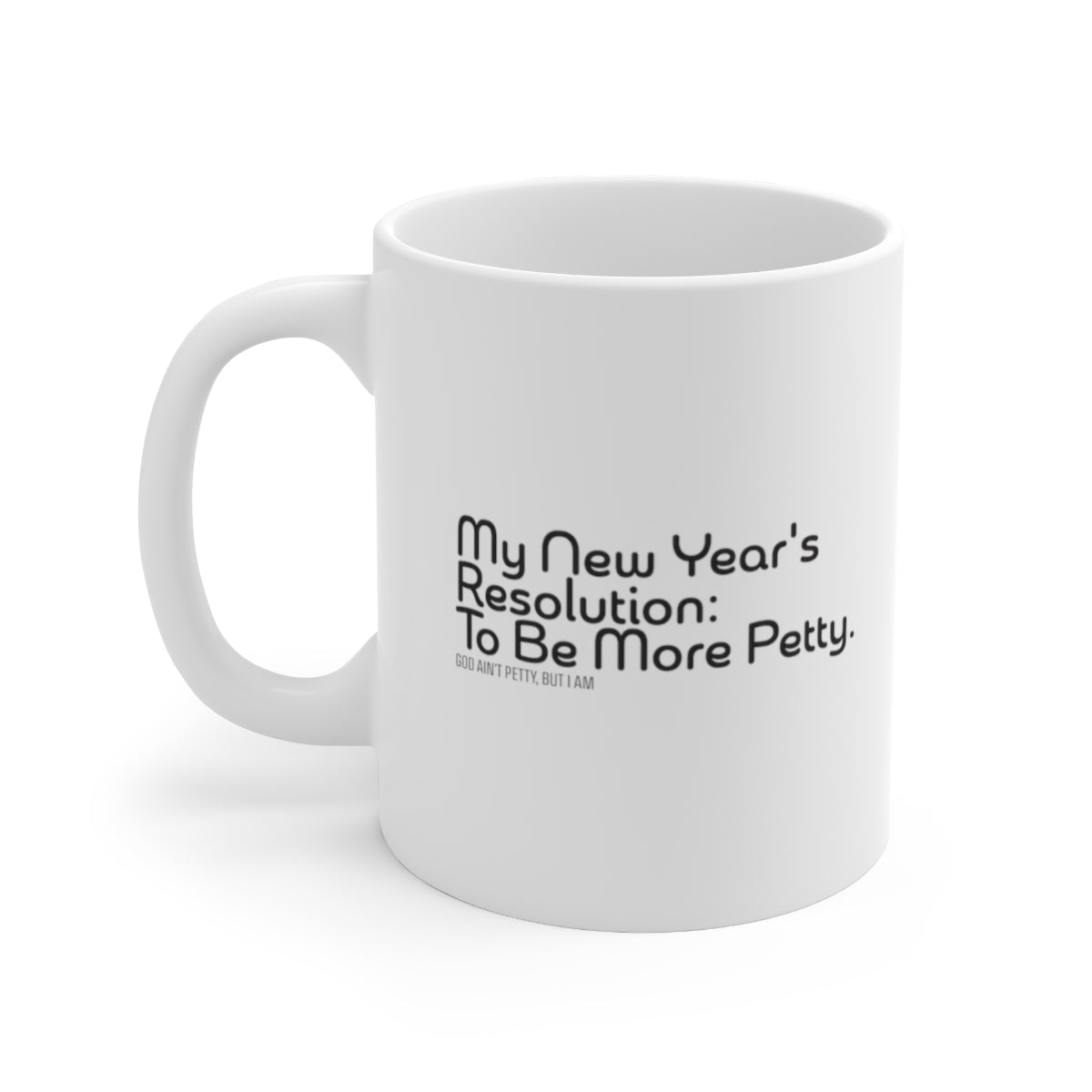 My New Year's Resolution: To be more Petty Mug 11oz (White/Black)-Mug-The Original God Ain't Petty But I Am