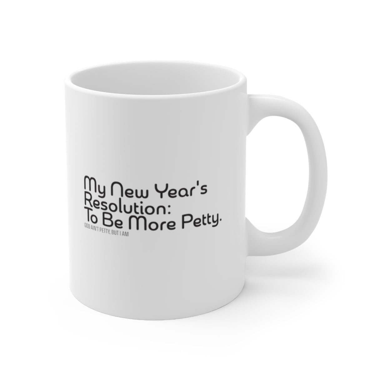 My New Year's Resolution: To be more Petty Mug 11oz (White/Black)-Mug-The Original God Ain't Petty But I Am