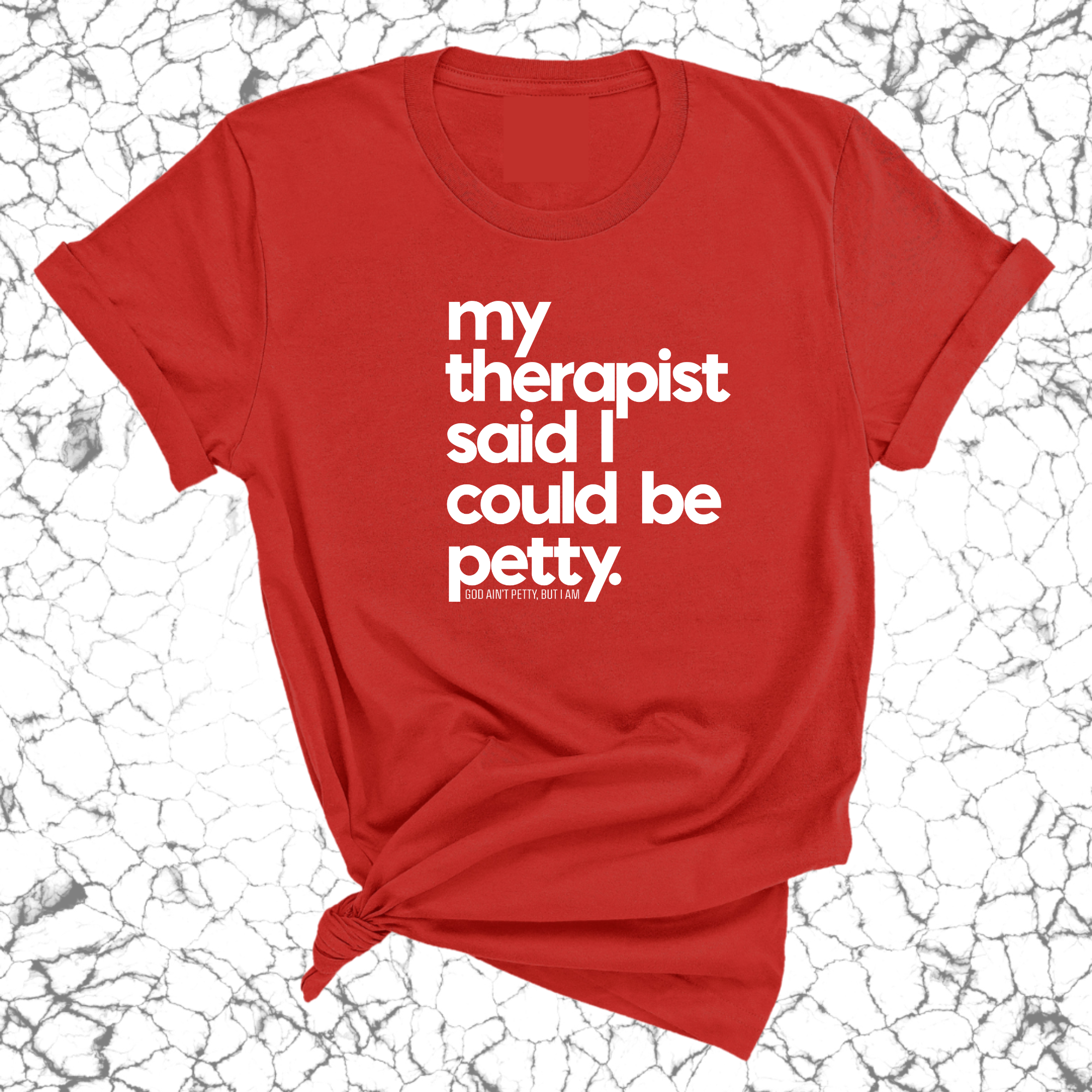 My Therapist said I could be Petty Unisex Tee-T-Shirt-The Original God Ain't Petty But I Am