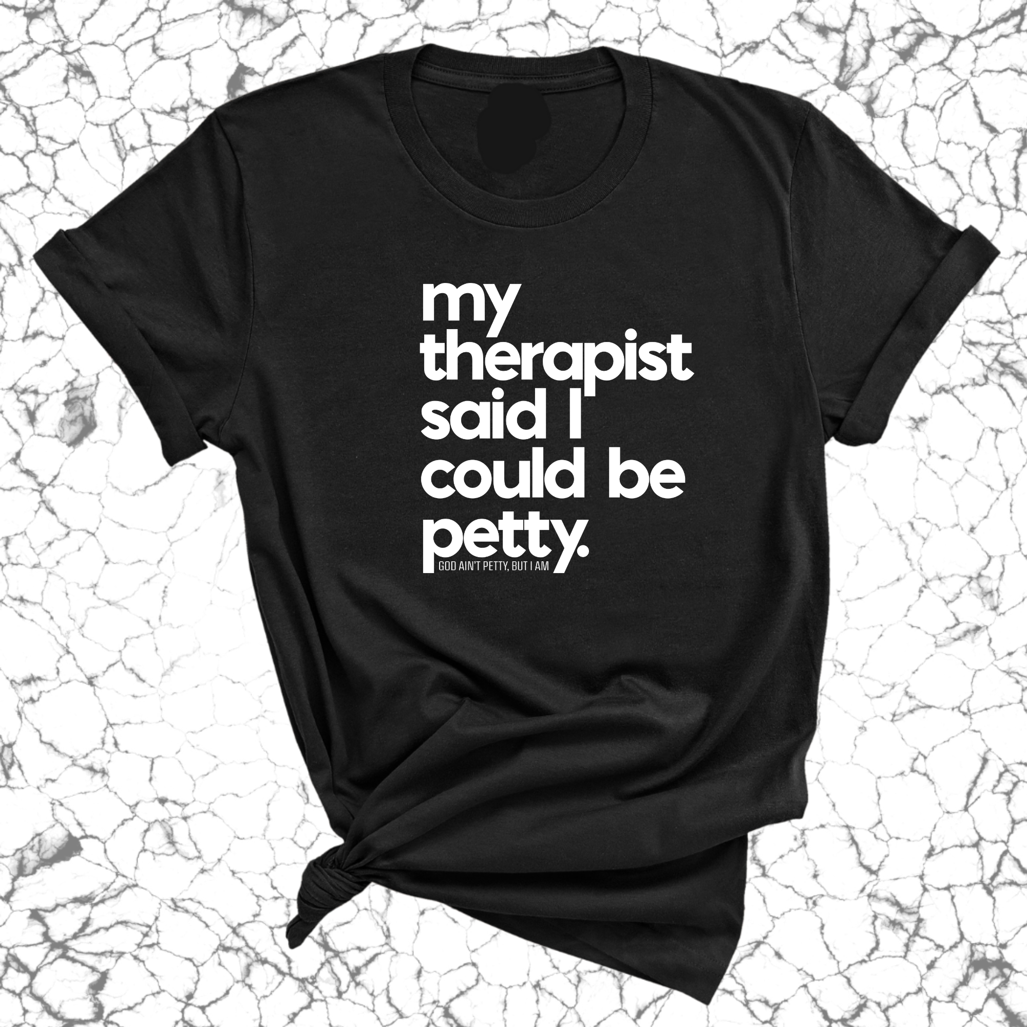 My Therapist said I could be Petty Unisex Tee-T-Shirt-The Original God Ain't Petty But I Am