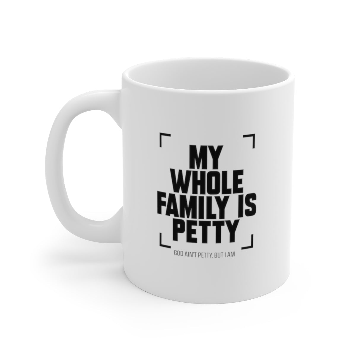 My Whole Family is Petty Mug 11oz (White/Black)-Mug-The Original God Ain't Petty But I Am