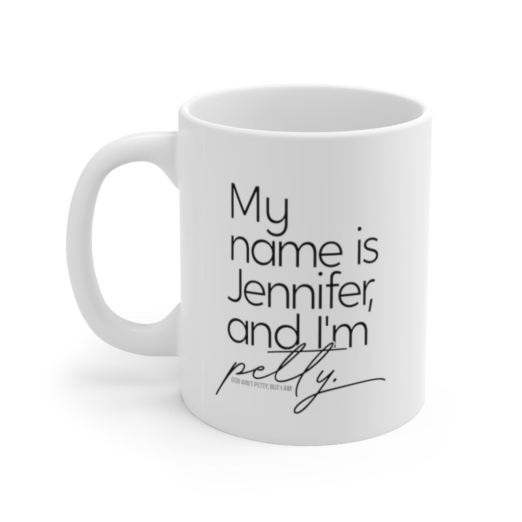 My name is Jennifer and I'm Petty Mug 11oz (White/Black)-Mug-The Original God Ain't Petty But I Am