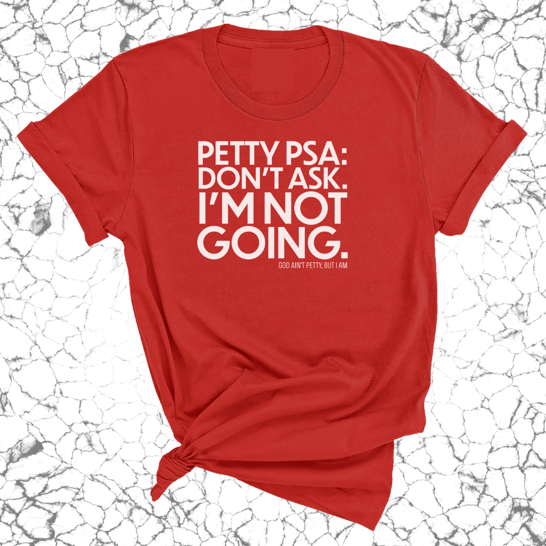 Petty PSA: Don't Ask. I'm Not Going. Unisex Tee-T-Shirt-The Original God Ain't Petty But I Am