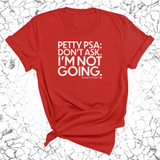 Petty PSA: Don't Ask. I'm Not Going. Unisex Tee-T-Shirt-The Original God Ain't Petty But I Am
