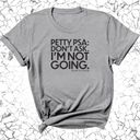 Petty PSA: Don't Ask. I'm Not Going. Unisex Tee-T-Shirt-The Original God Ain't Petty But I Am