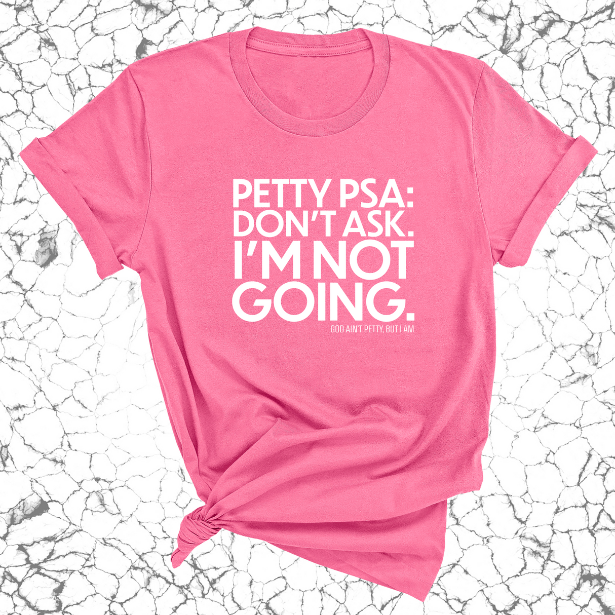 Petty PSA: Don't Ask. I'm Not Going. Unisex Tee-T-Shirt-The Original God Ain't Petty But I Am