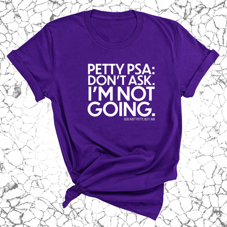Petty PSA: Don't Ask. I'm Not Going. Unisex Tee-T-Shirt-The Original God Ain't Petty But I Am