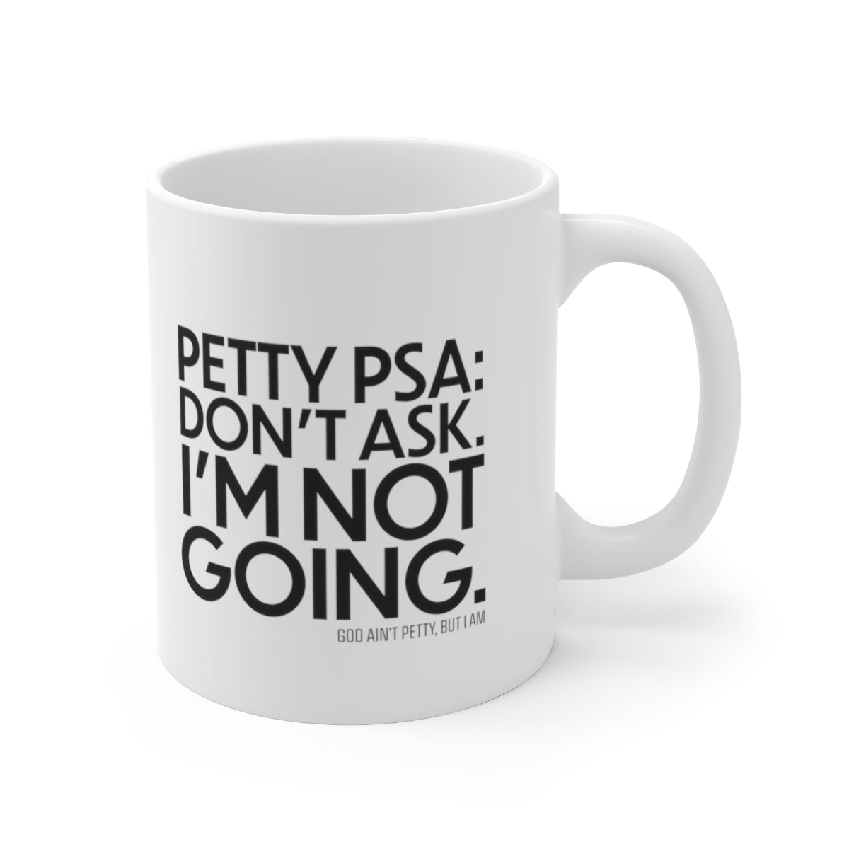 Petty PSA: Don't Ask. I'm not Going Mug 11oz (White/Black)-Mug-The Original God Ain't Petty But I Am