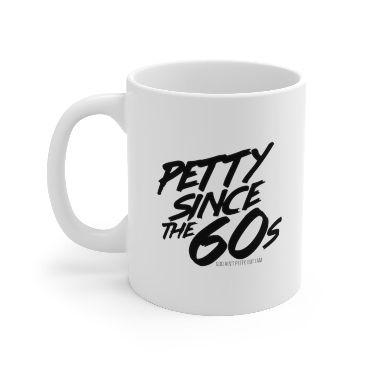 Petty Since the 60s Mug 11oz (White/Black)-Mug-The Original God Ain't Petty But I Am