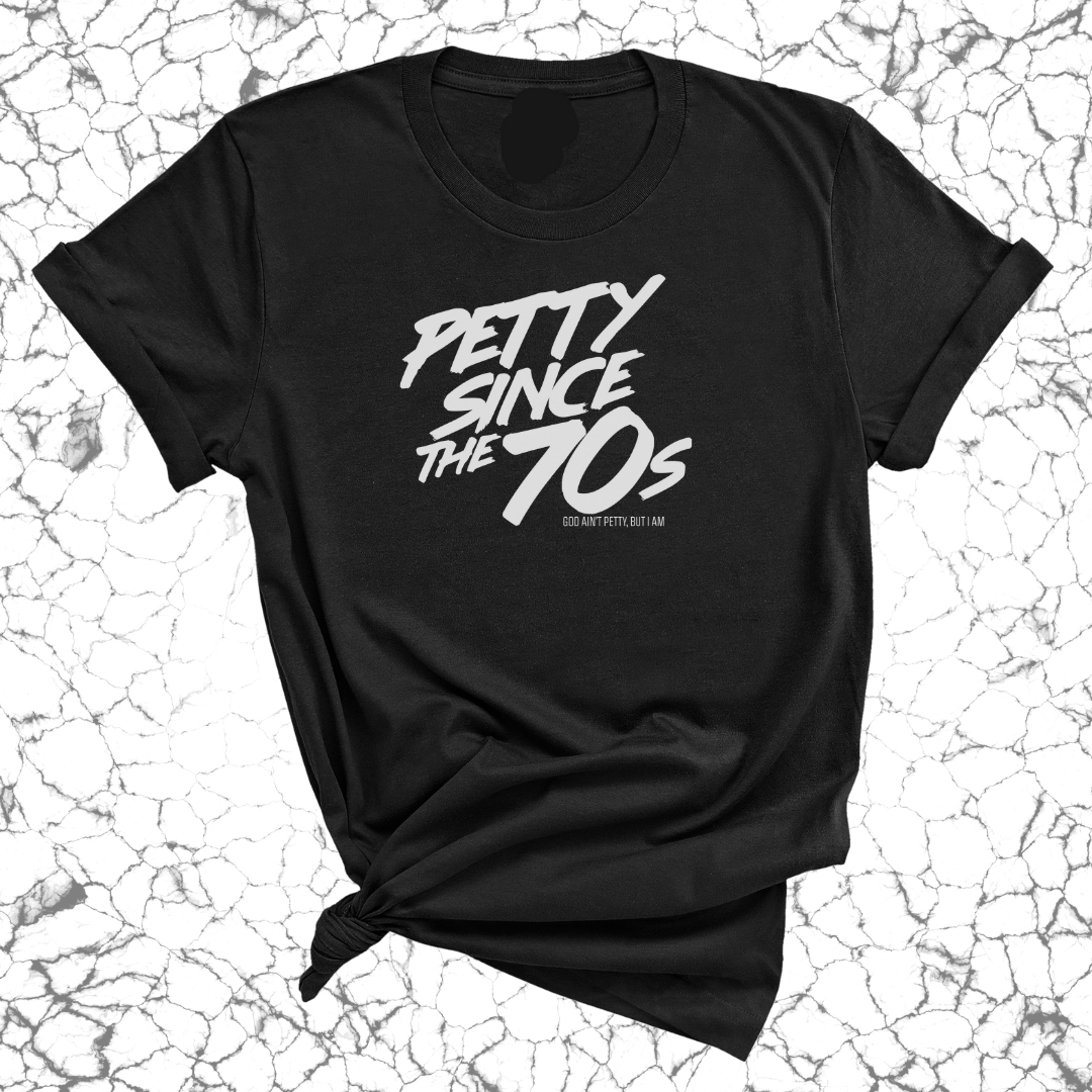 Petty Since the 70s Unisex Tee-T-Shirt-The Original God Ain't Petty But I Am