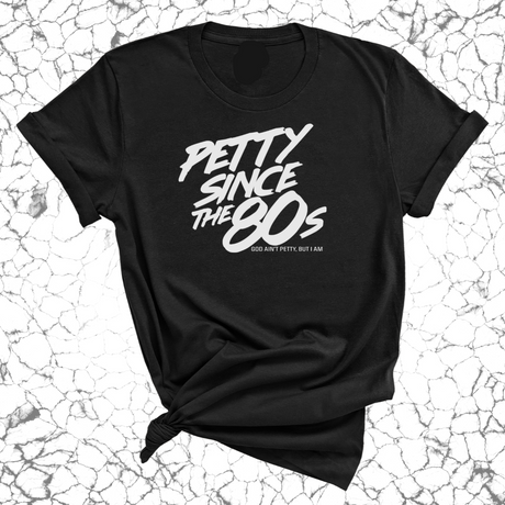 Petty Since the 80s Unisex Tee-T-Shirt-The Original God Ain't Petty But I Am
