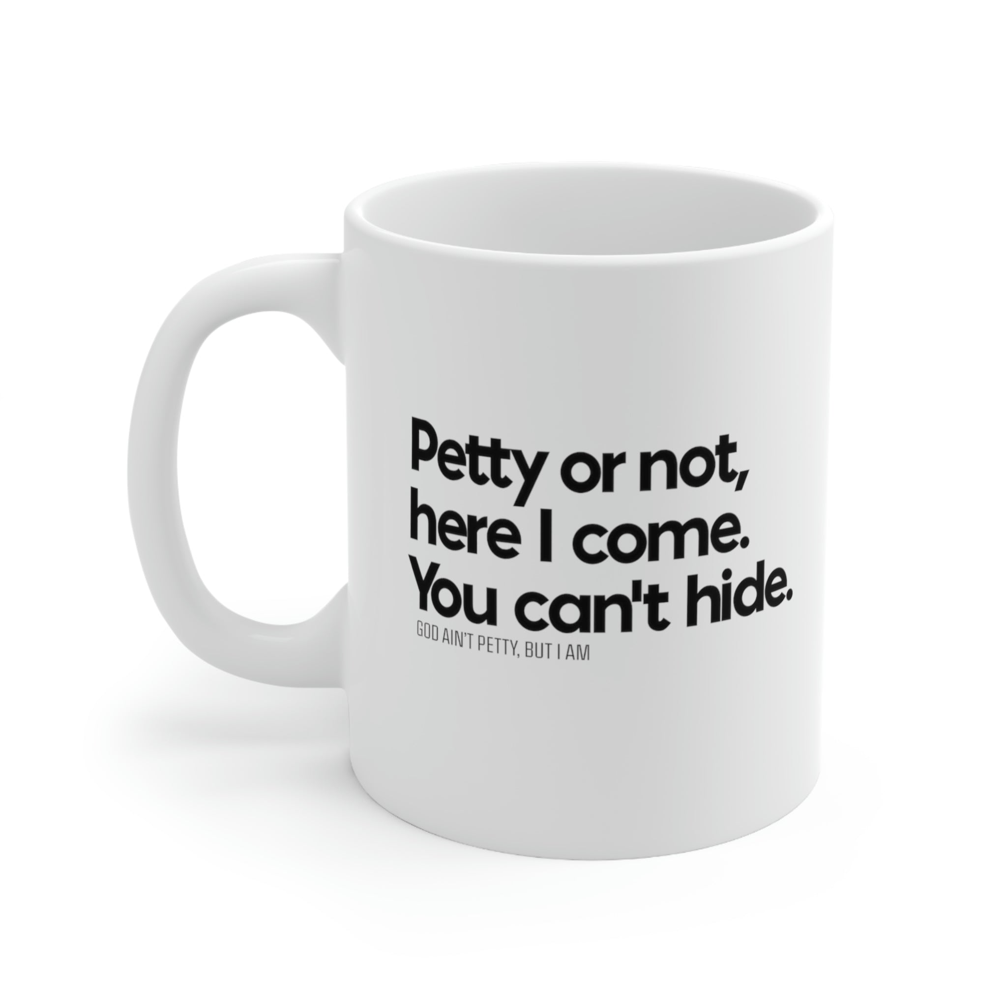Petty or not, here I come. You can't hide Mug 11oz (White/Black)-Mug-The Original God Ain't Petty But I Am