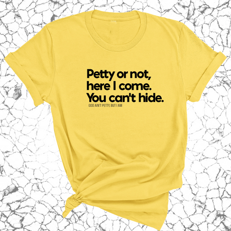 Petty or not here I come. You can't hide Unisex Tee-T-Shirt-The Original God Ain't Petty But I Am