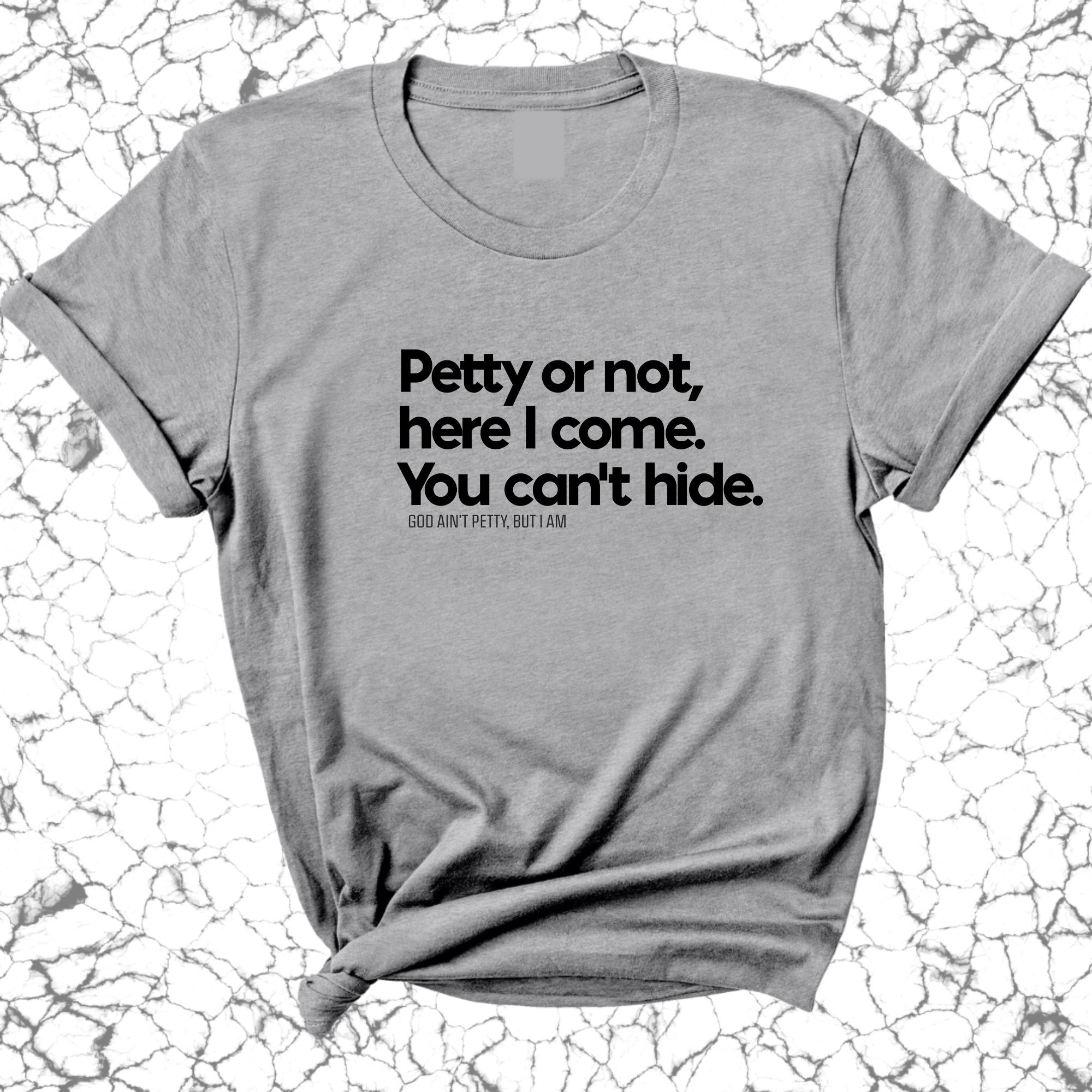 Petty or not here I come. You can't hide Unisex Tee-T-Shirt-The Original God Ain't Petty But I Am