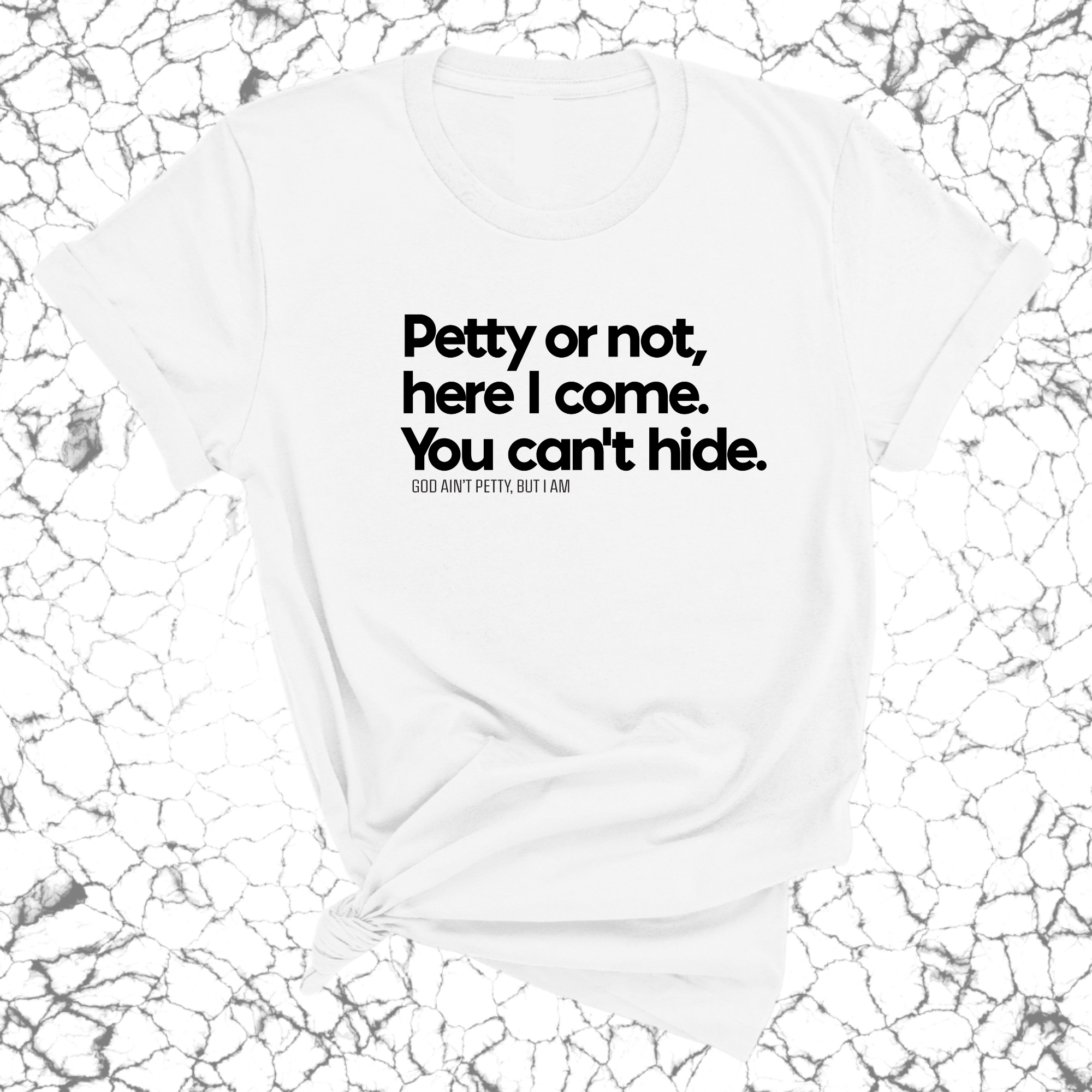 Petty or not here I come. You can't hide Unisex Tee-T-Shirt-The Original God Ain't Petty But I Am