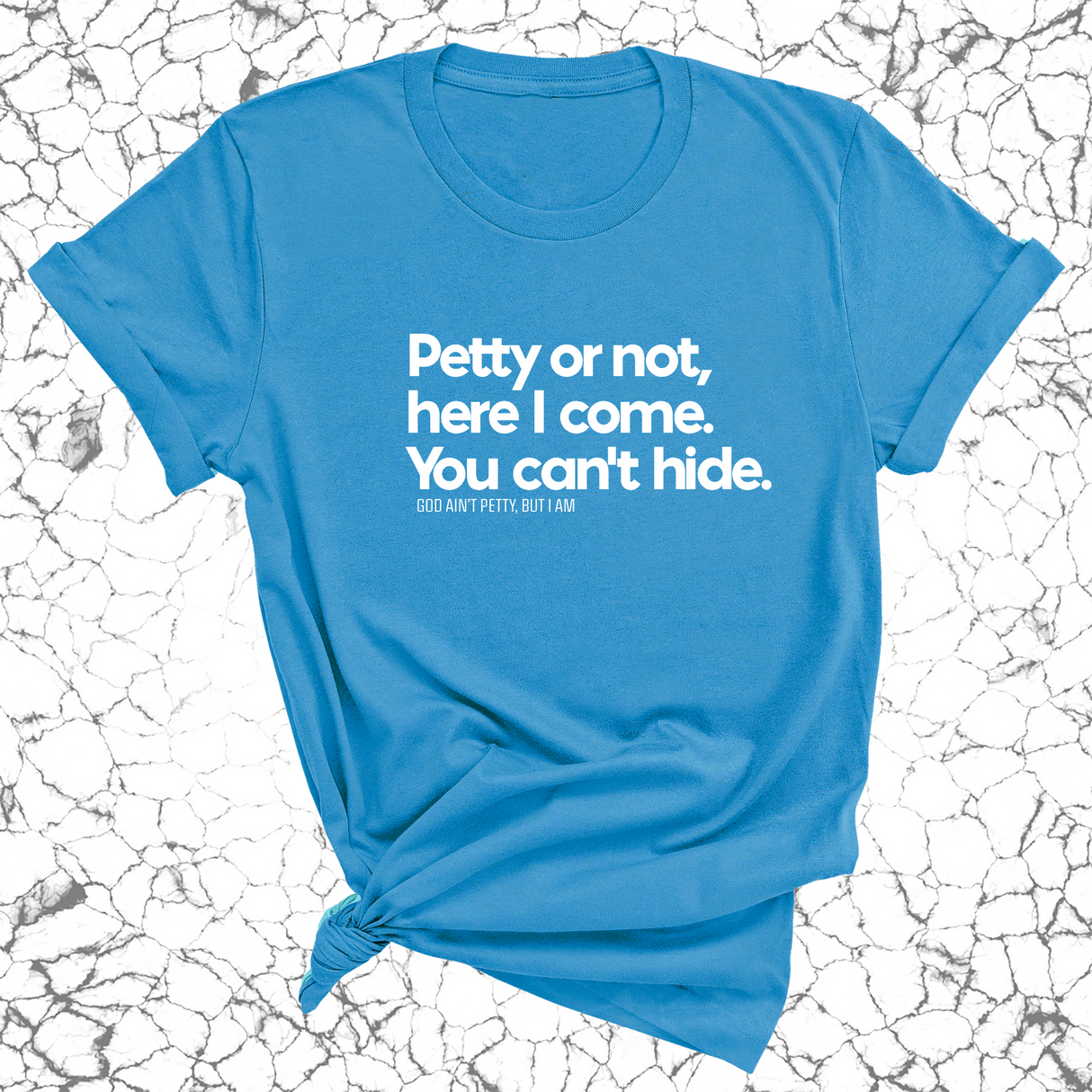 Petty or not here I come. You can't hide Unisex Tee-T-Shirt-The Original God Ain't Petty But I Am