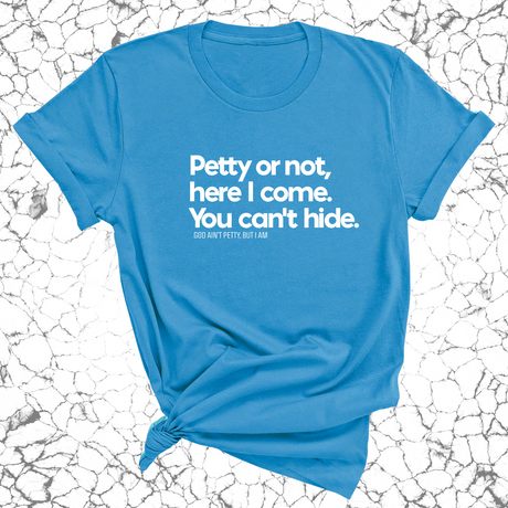 Petty or not here I come. You can't hide Unisex Tee-T-Shirt-The Original God Ain't Petty But I Am