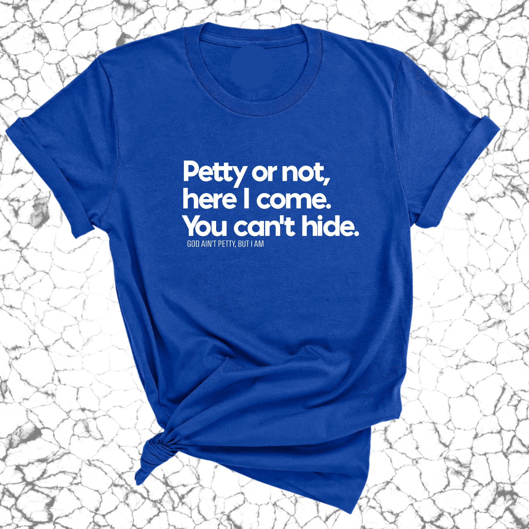Petty or not here I come. You can't hide Unisex Tee-T-Shirt-The Original God Ain't Petty But I Am