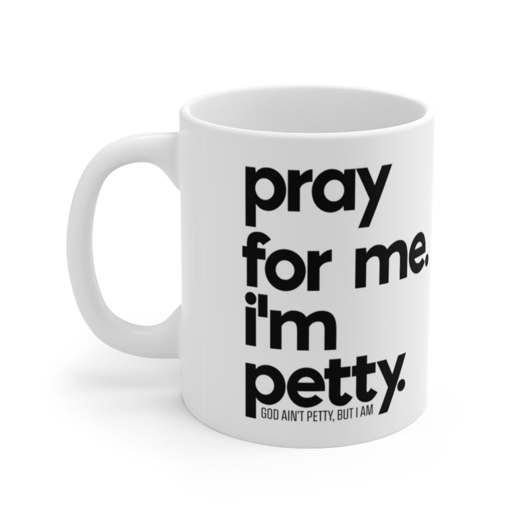 Pray for Me. I'm Petty. Ceramic Mug 11oz (White/Black)-Mug-The Original God Ain't Petty But I Am