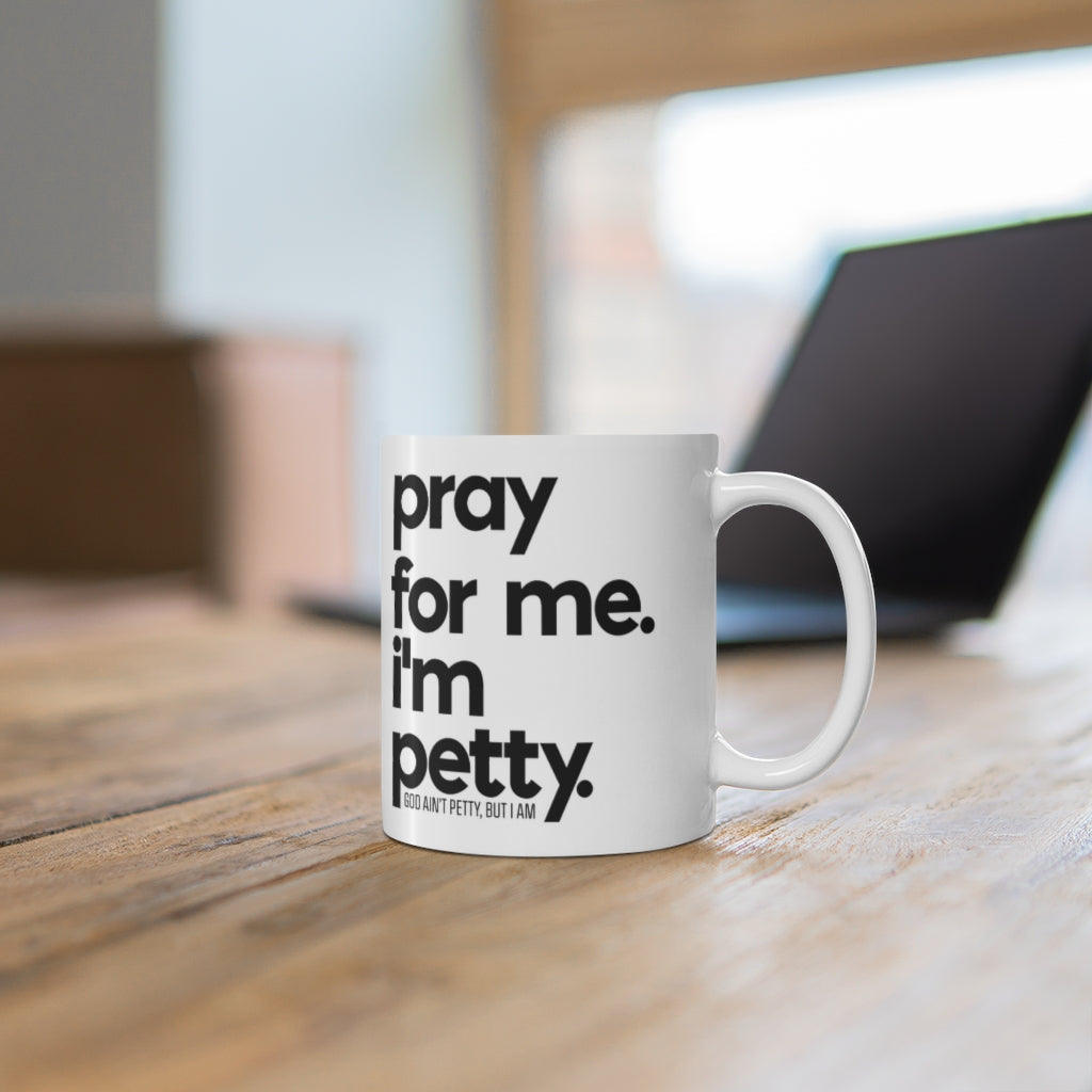 Pray for Me. I'm Petty. Ceramic Mug 11oz (White/Black)-Mug-The Original God Ain't Petty But I Am