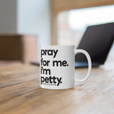Pray for Me. I'm Petty. Ceramic Mug 11oz (White/Black)-Mug-The Original God Ain't Petty But I Am