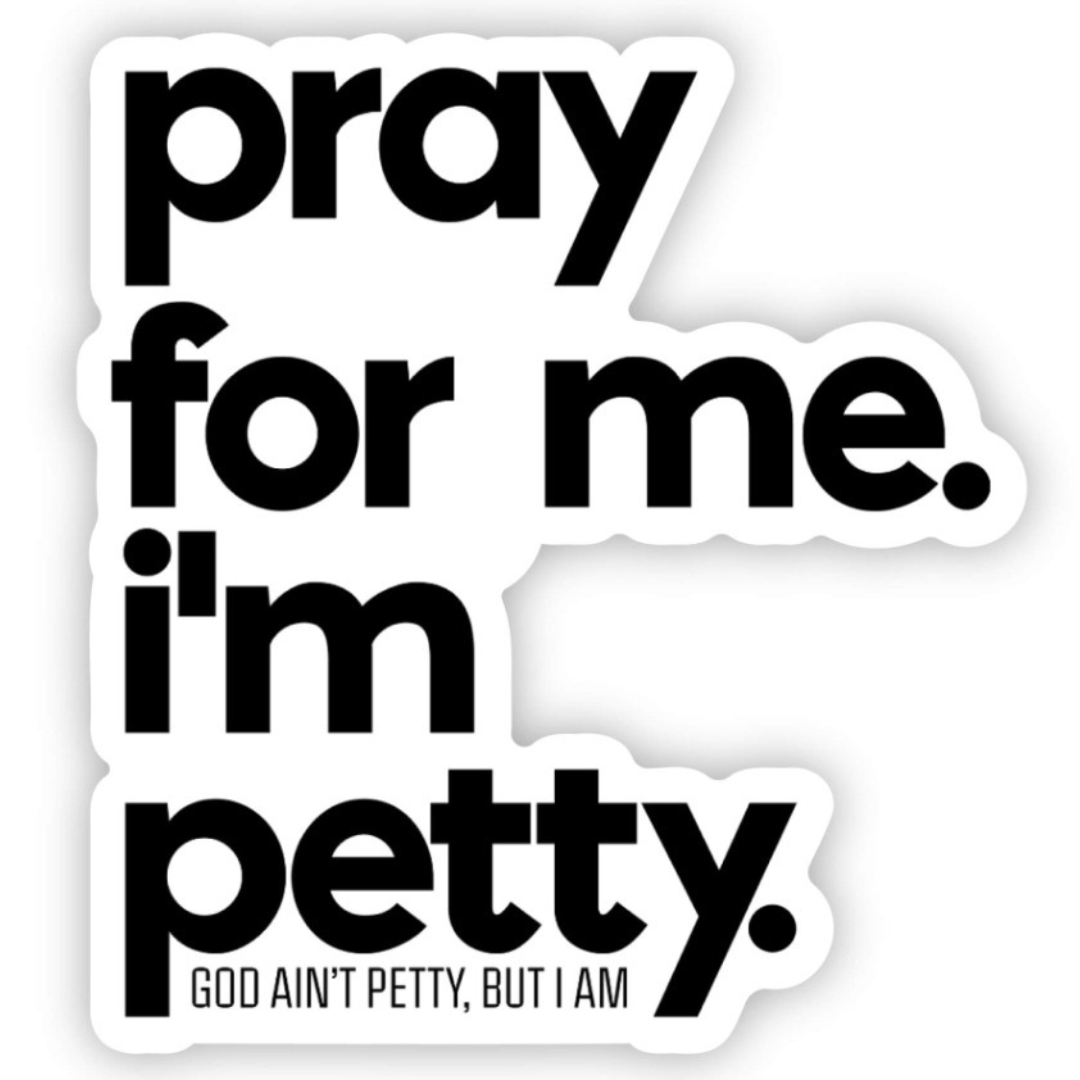 Pray for Me. I'm Petty. White/Black Die Cut Sticker-Sticker-The Original God Ain't Petty But I Am