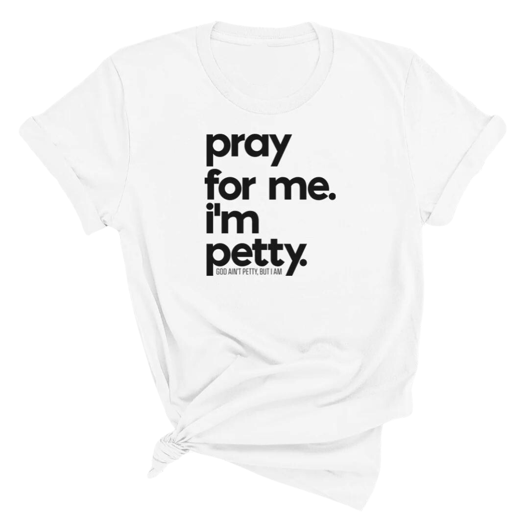 Pray for me. I'm Petty Unisex Tee-T-Shirt-The Original God Ain't Petty But I Am