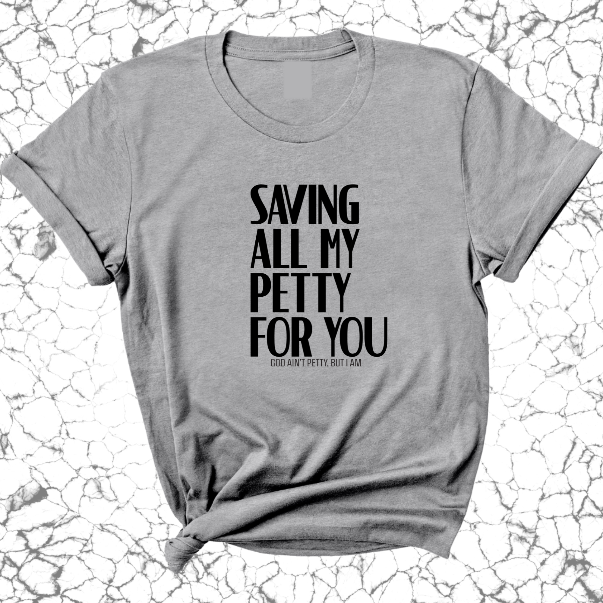 Saving all my Petty for you Unisex Tee-T-Shirt-The Original God Ain't Petty But I Am