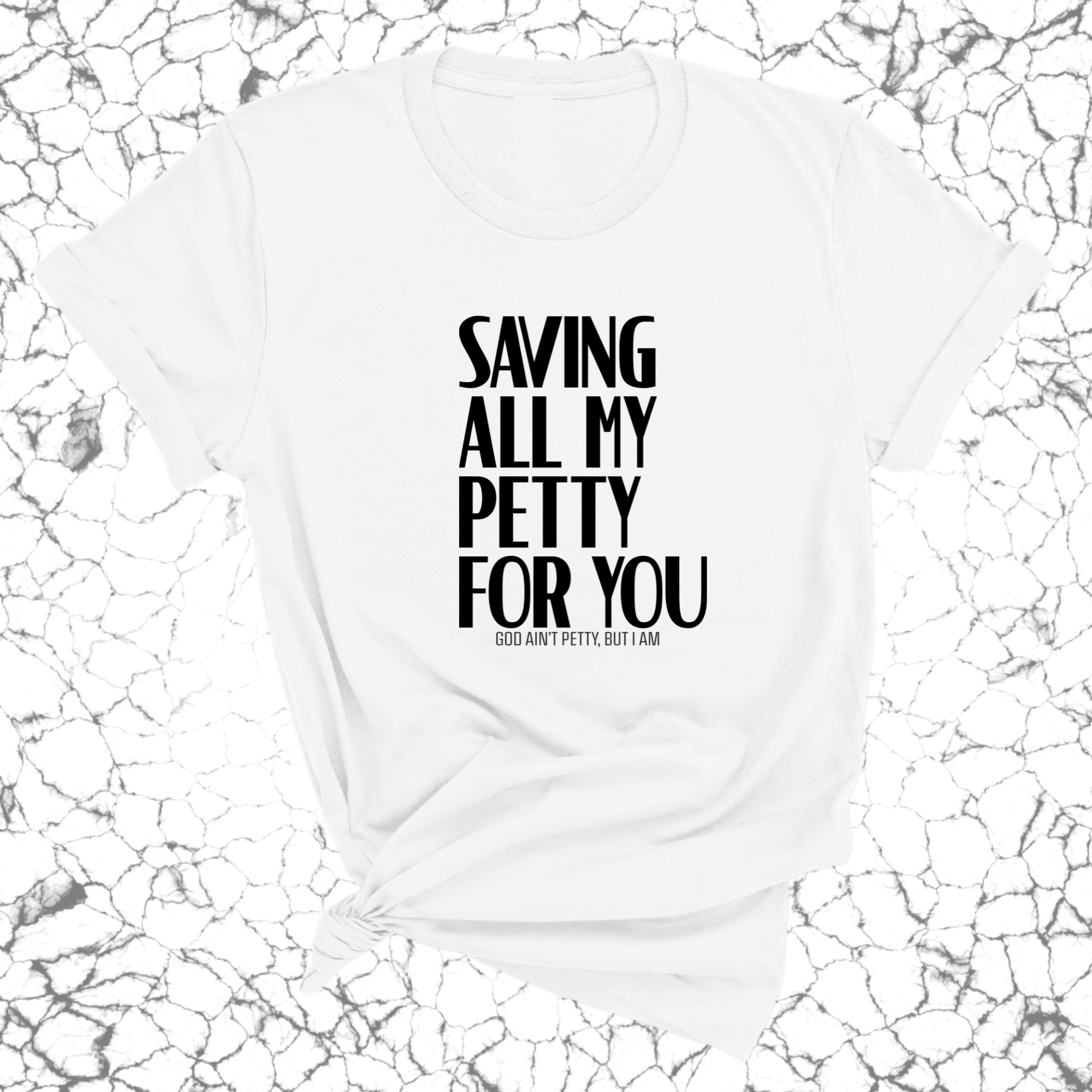 Saving all my Petty for you Unisex Tee-T-Shirt-The Original God Ain't Petty But I Am