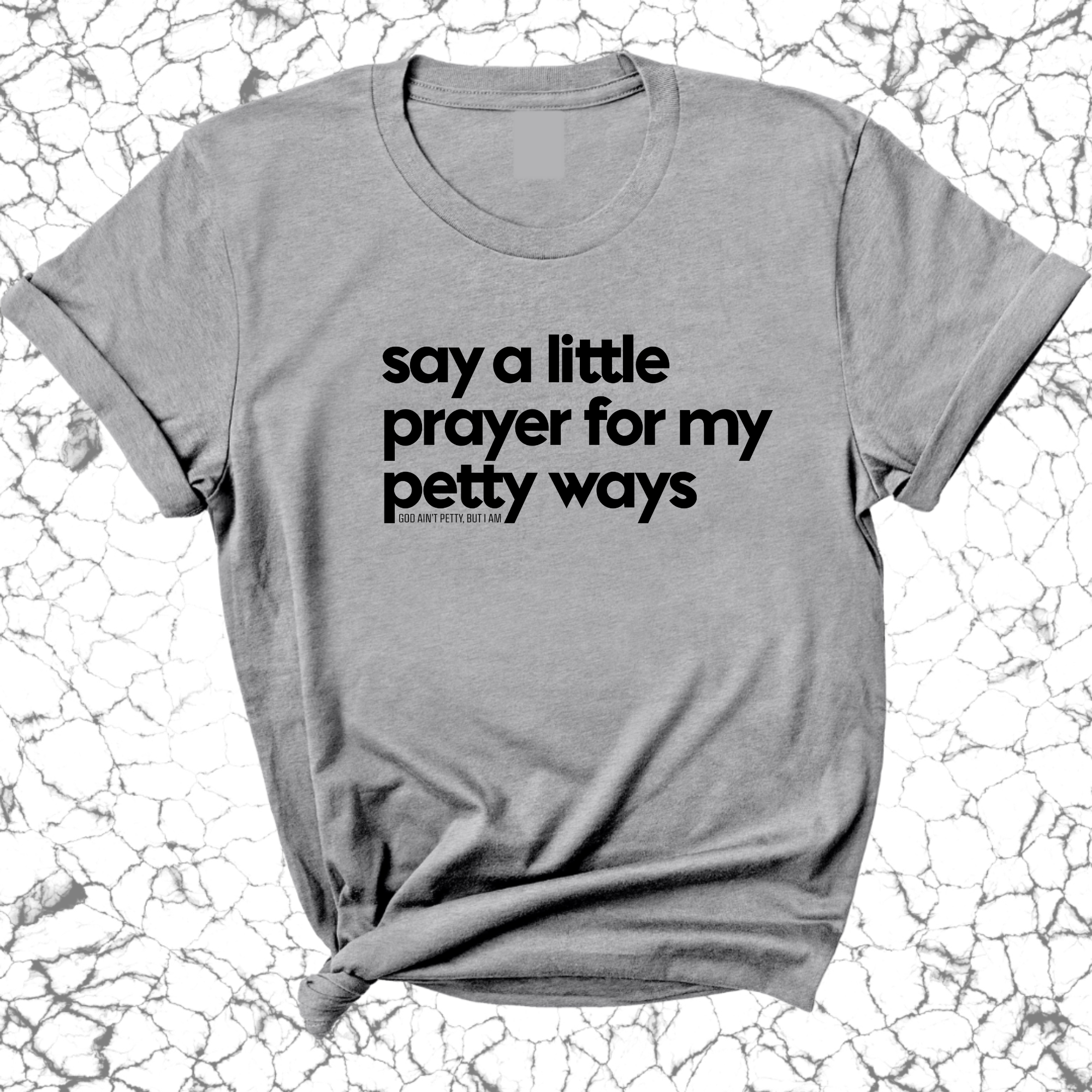 Say a little prayer for my petty ways Unisex Tee-T-Shirt-The Original God Ain't Petty But I Am