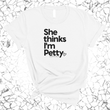 She Thinks I'm Petty Unisex Tee-T-Shirt-The Original God Ain't Petty But I Am