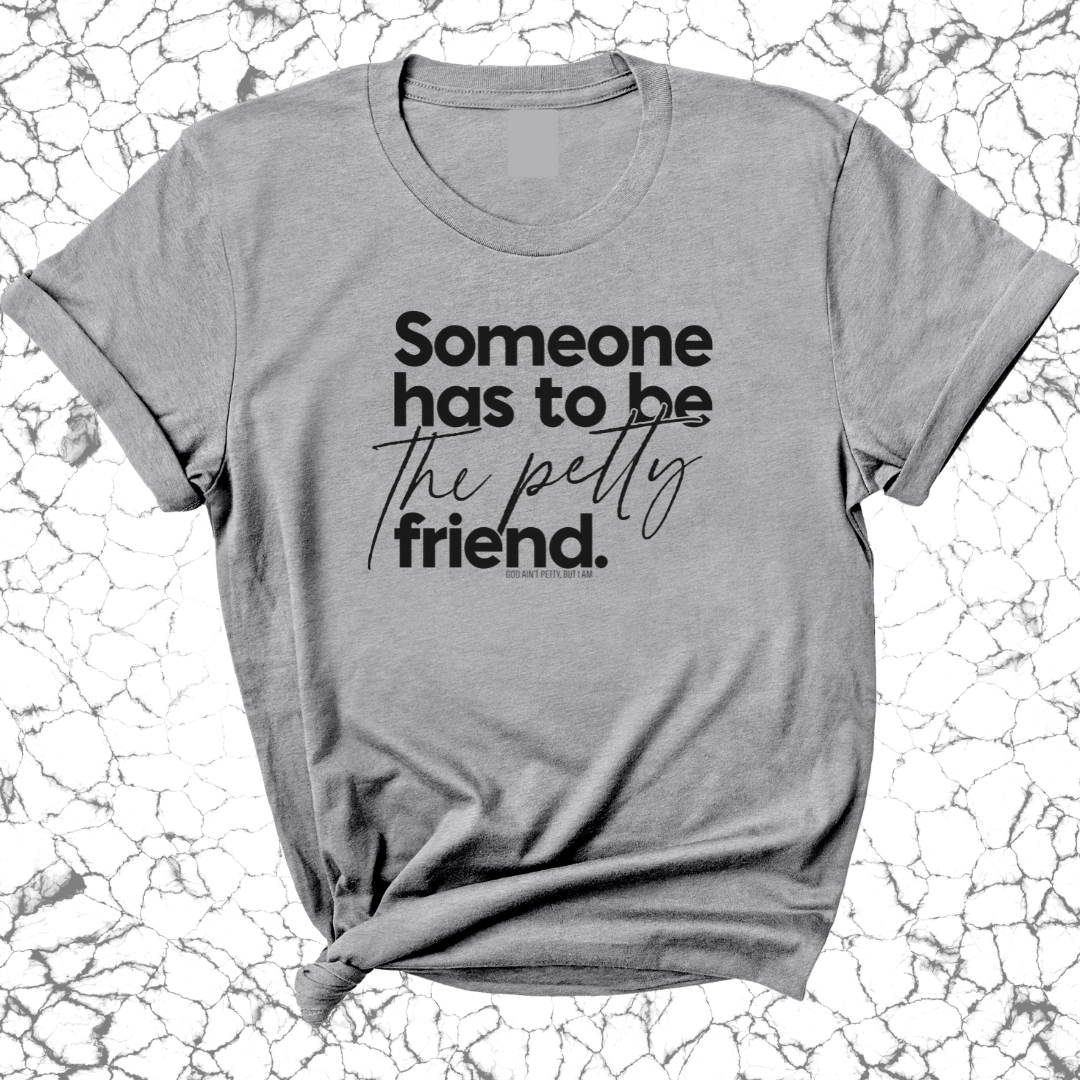 Someone Has to be the Petty Friend Unisex Tee-T-Shirt-The Original God Ain't Petty But I Am