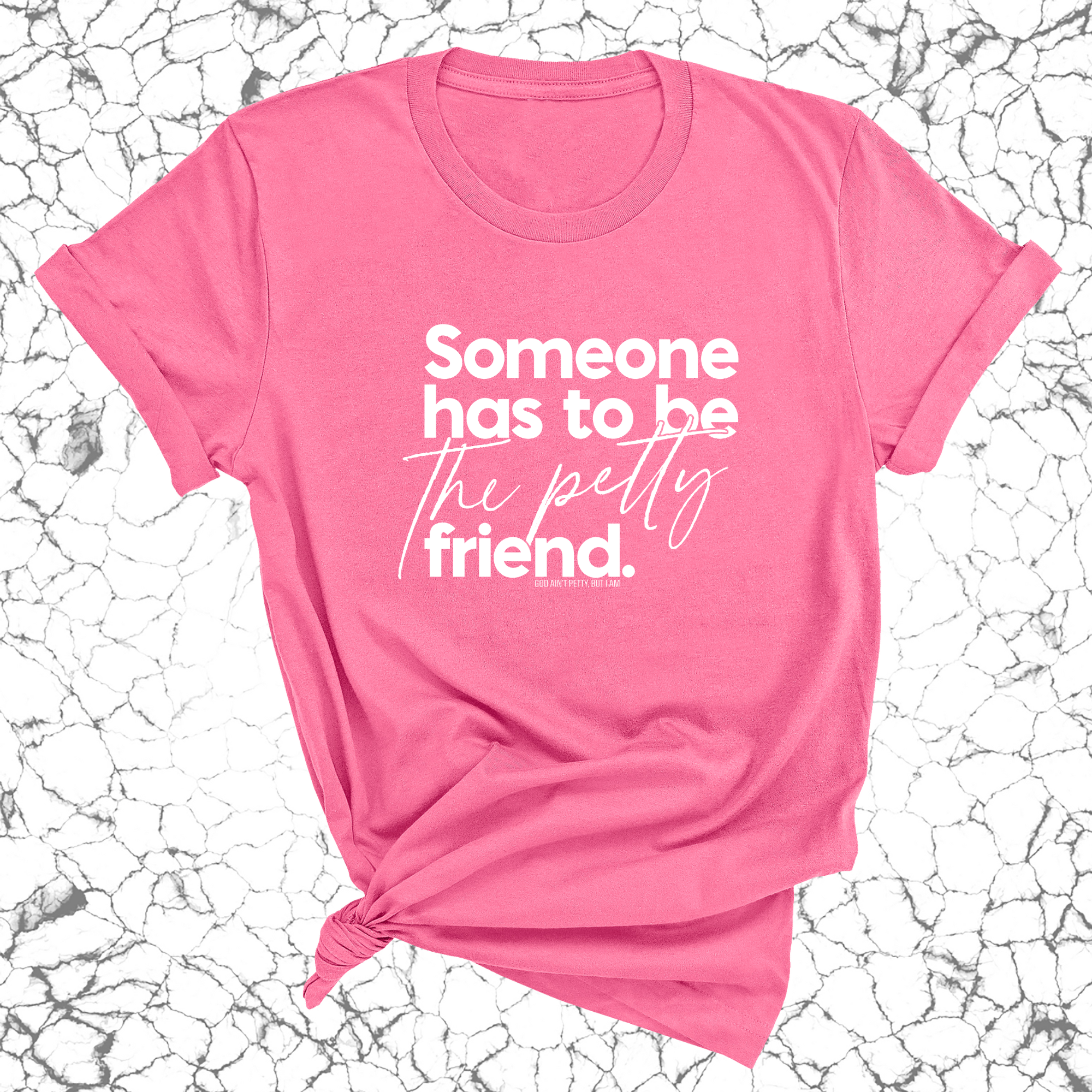 Someone Has to be the Petty Friend Unisex Tee-T-Shirt-The Original God Ain't Petty But I Am