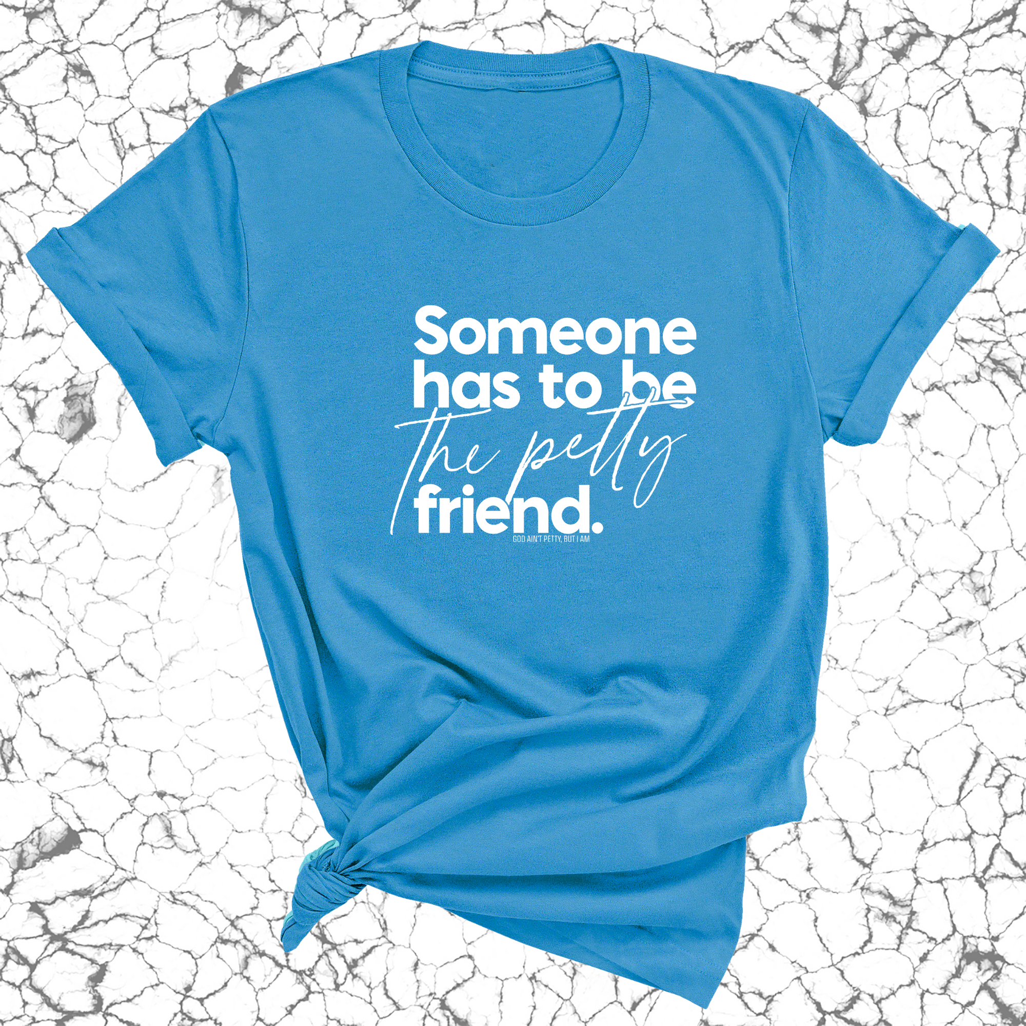 Someone Has to be the Petty Friend Unisex Tee-T-Shirt-The Original God Ain't Petty But I Am