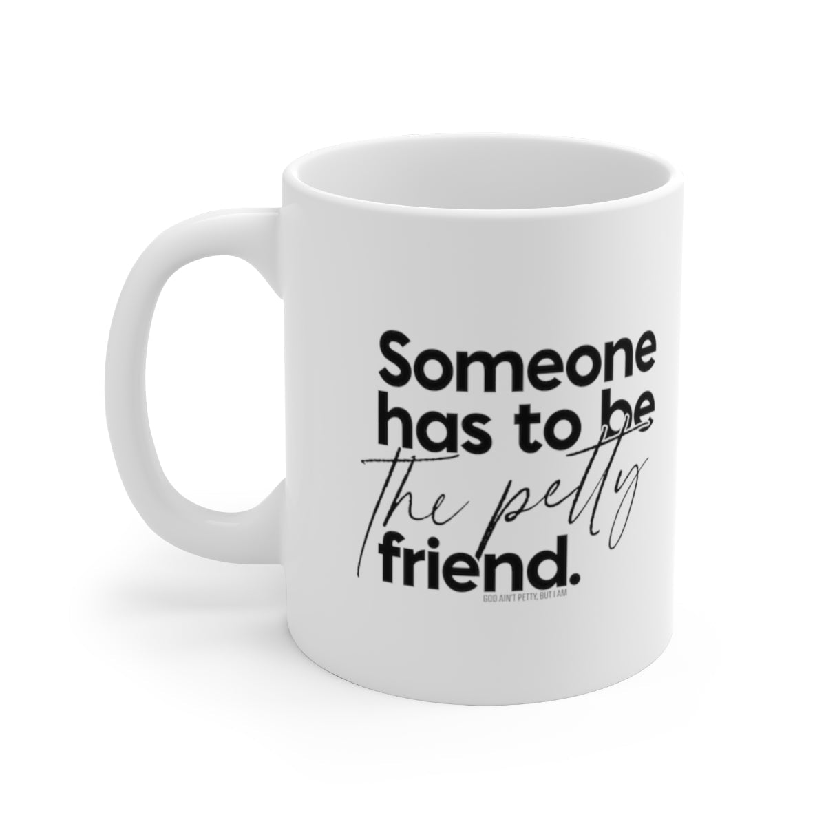 Someone has to be the Petty Friend Mug 11oz (White/Black)-Mug-The Original God Ain't Petty But I Am