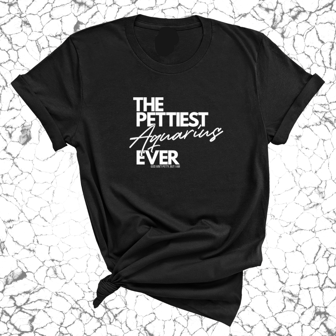 The Pettiest Aquarius Ever Unisex Tee-T-Shirt-The Original God Ain't Petty But I Am